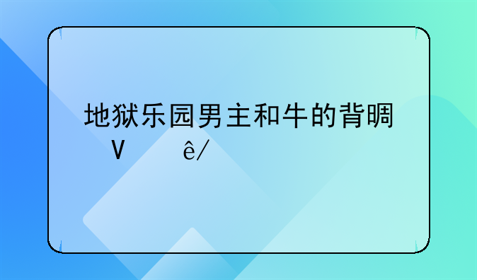 地狱乐园男主和牛的背景故事简介