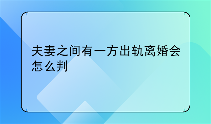 夫妻之间有一方出轨离婚会怎么判