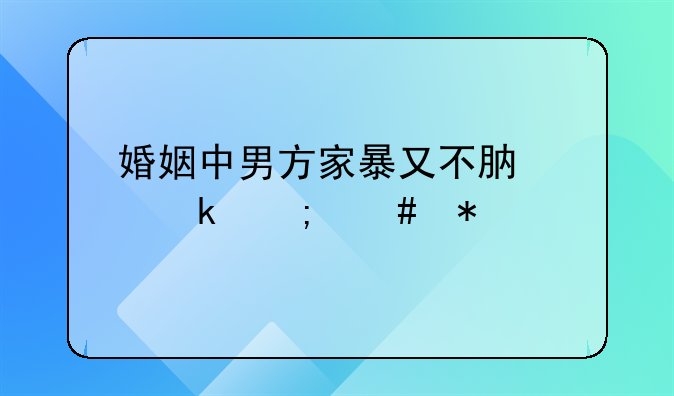 婚姻中男方家暴又不肯离婚怎么办
