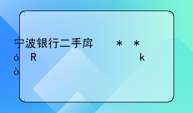 宁波银行二手房抵押放款要多久？