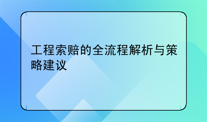 工程索赔的全流程解析与策略建议