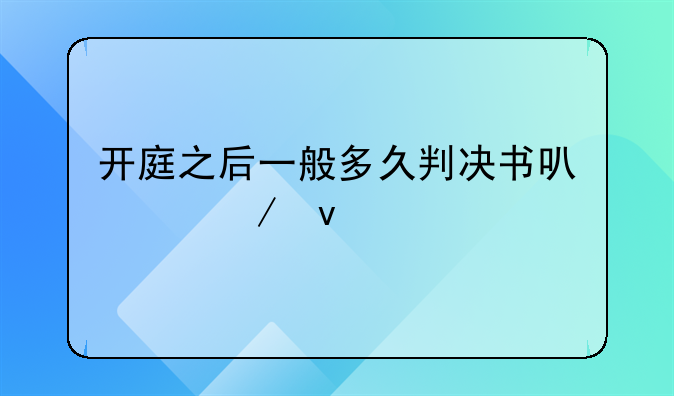 开庭之后一般多久判决书可以下来