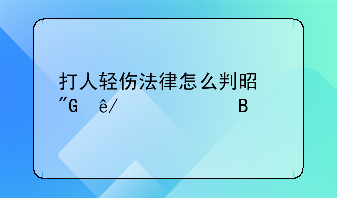 打人轻伤法律怎么判是刑事责任吗