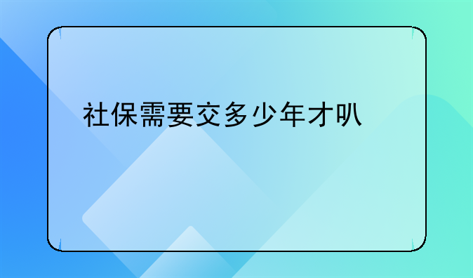 社保需要交多少年才可以领养老金