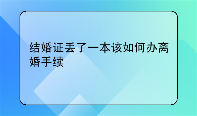 结婚证丢了一本该如何办离婚手续