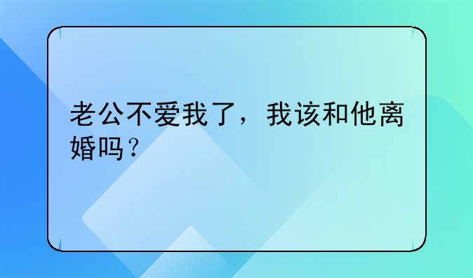 老公不爱我了，我该和他离婚吗？
