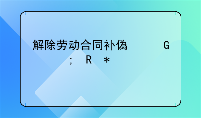 解除劳动合同补偿金个税申报流程