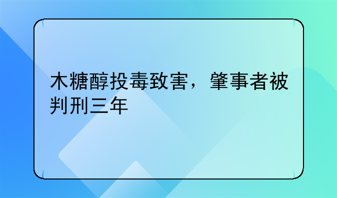木糖醇投毒致害，肇事者被判刑三年
