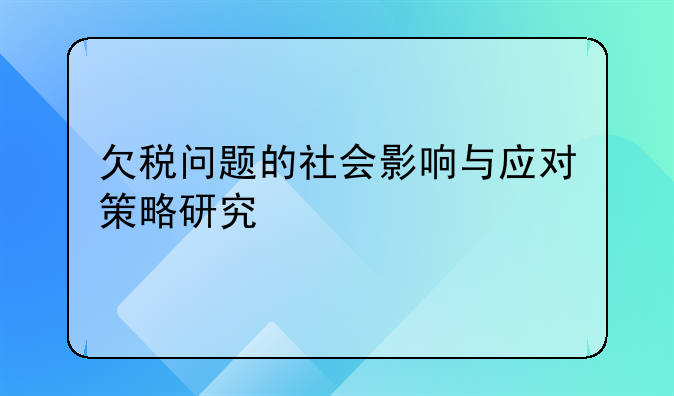 欠税问题的社会影响与应对策略研究