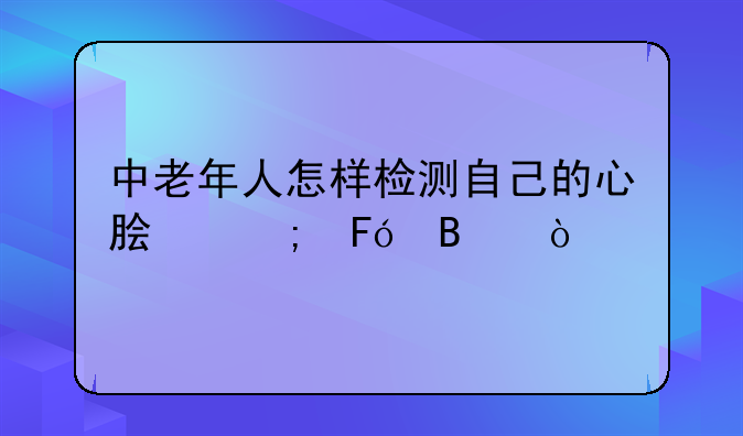 中老年人怎样检测自己的心脏与呼吸？