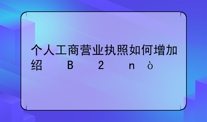 个人工商营业执照如何增加经营范围？