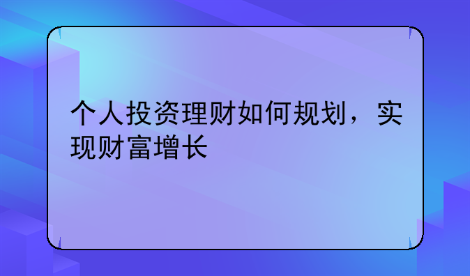 个人投资理财如何规划，实现财富增长
