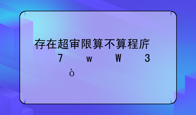 存在超审限算不算程序严重违法行为？