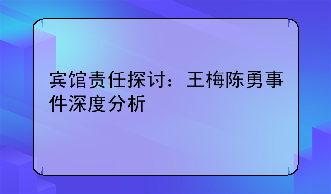 宾馆责任探讨：王梅陈勇事件深度分析