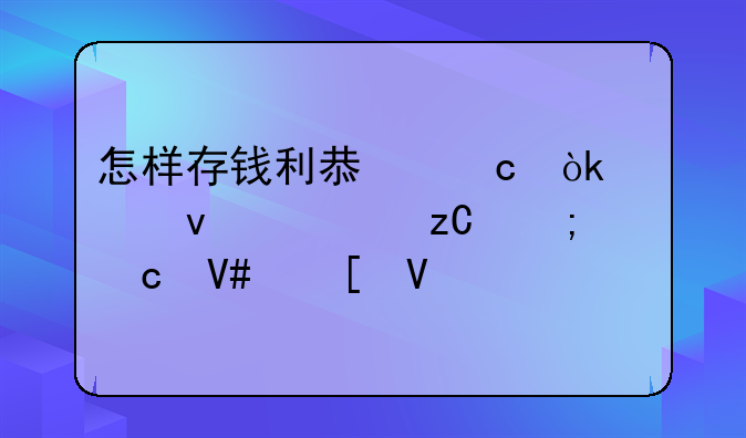 怎样存钱利息高：全面解析与高效策略