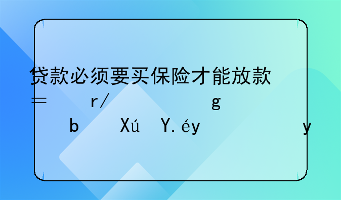 贷款必须要买保险才能放款？看清这一点是可以拒绝的