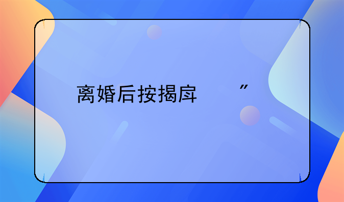 离婚后按揭房分割起诉的全面解析与应对策略