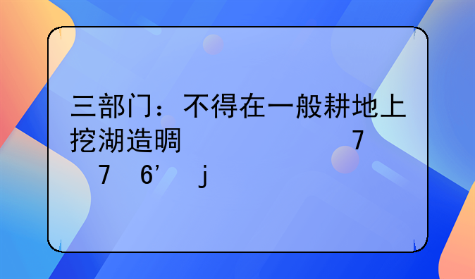 三部门：不得在一般耕地上挖湖造景、种植草皮