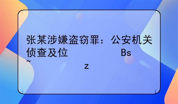 张某涉嫌盗窃罪：公安机关侦查及住宅搜查详析