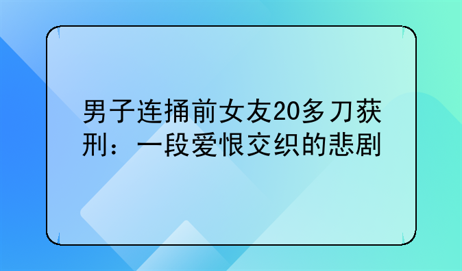 男子连捅前女友20多刀获刑：一段爱恨交织的悲剧