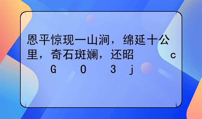 恩平惊现一山涧，绵延十公里，奇石斑斓，还是淘金体验的打卡地