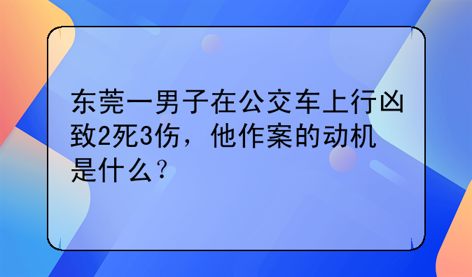东莞一男子在公交车上行凶致2死3伤，他作案的动机是什么？
