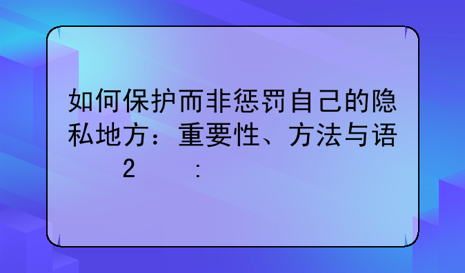 如何保护而非惩罚自己的隐私地方：重要性、方法与误区探讨