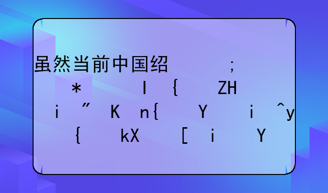 虽然当前中国经济形势错综复杂,但综合来看,经济长期向好的支撑条件和基本趋势