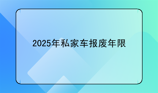 2025年私家车报废年限