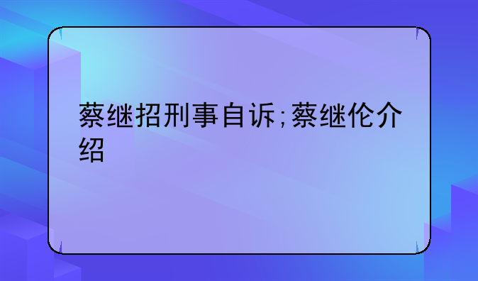 蔡继招刑事自诉;蔡继伦介绍