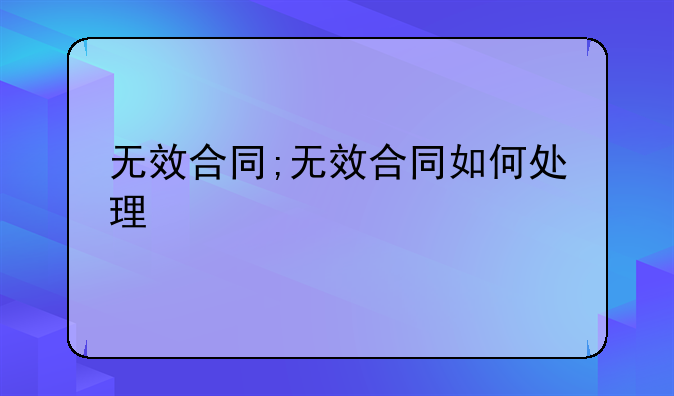 无效合同;无效合同如何处理