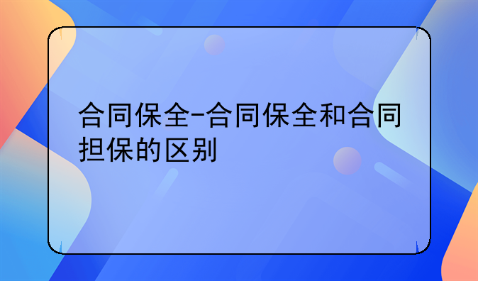 合同保全-合同保全和合同担保的区别