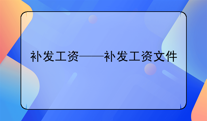 补发工资——补发工资文件