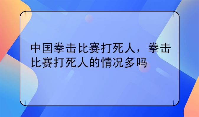 中国拳击比赛打死人，拳击比赛打死人的情况多吗