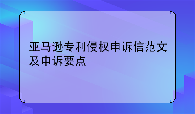 亚马逊专利侵权申诉信范文及申诉要点