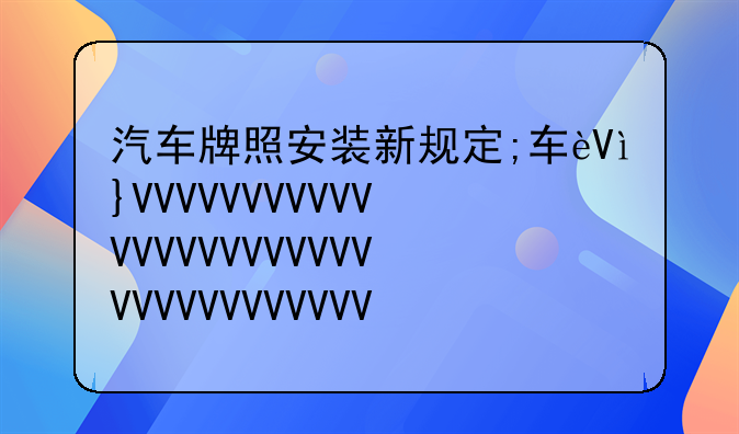 汽车牌照安装新规定;车辆牌照安装新规定