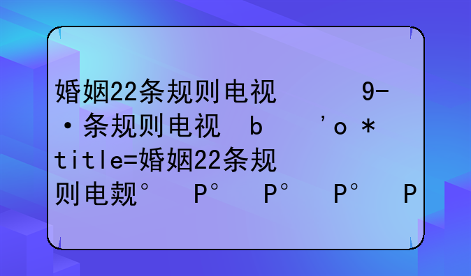 婚姻22条规则电视剧，婚姻二十四条规则
