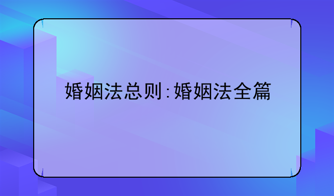 婚姻法总则:婚姻法全篇