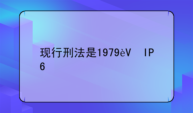 现行刑法是1979还是1997