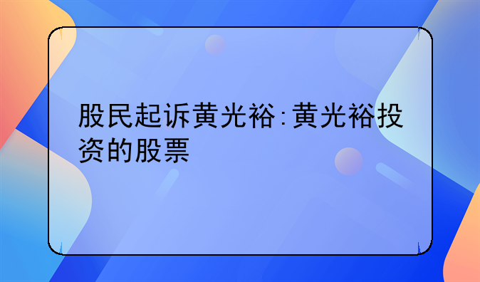 股民起诉黄光裕:黄光裕投资的股票