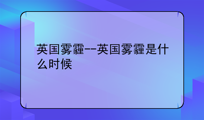 英国雾霾--英国雾霾是什么时候