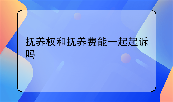 抚养权和抚养费能一起起诉吗
