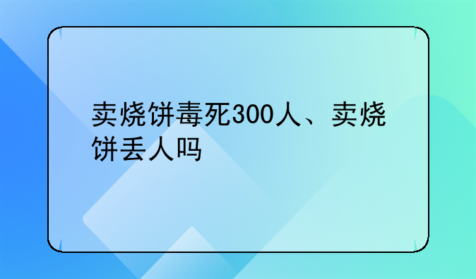 卖烧饼毒死300人、卖烧饼丢人吗